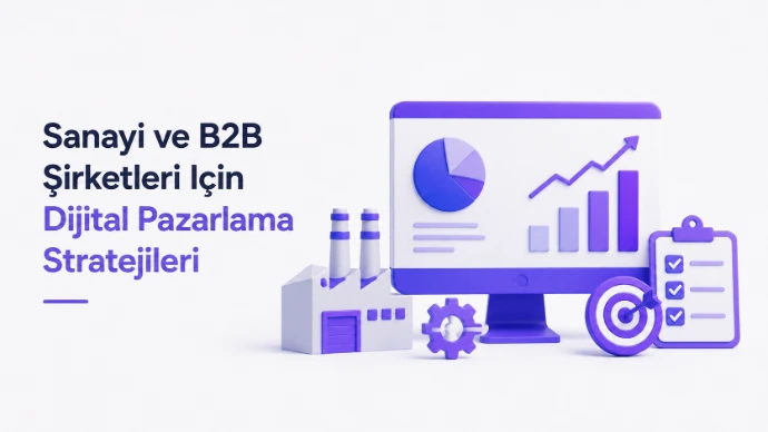 Sanayi ve B2B Şirketleri İçin Dijital Pazarlama Stratejileri